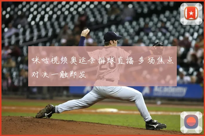 咪咕视频奥运会排球直播 多场焦点对决一触即发