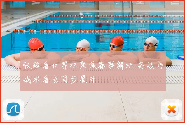 张路看世界杯聚焦赛事解析 备战与战术看点同步展开